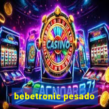 bebetronic pesado